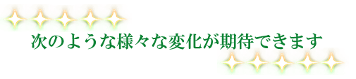 次のような変化が期待できます